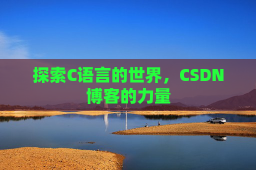 探索C语言的世界，CSDN博客的力量